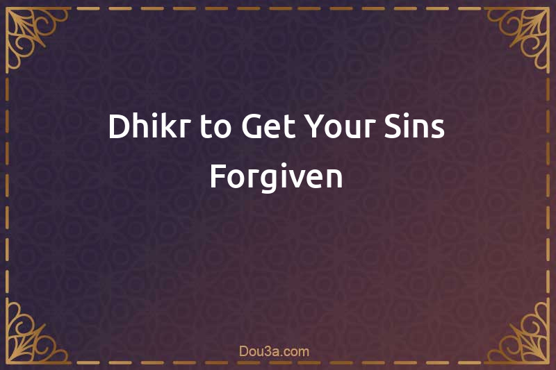 Dhikr to Get Your Sins Forgiven