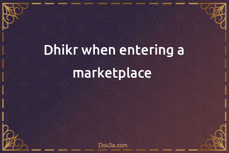 Dhikr when entering a marketplace 