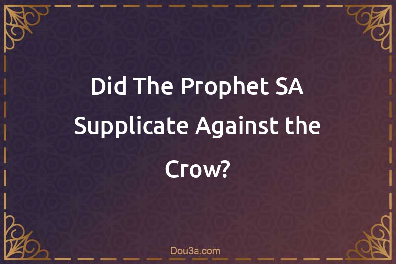 Did The Prophet SAW Supplicate Against the Crow?