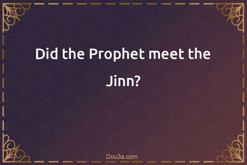 Did the Prophet meet the Jinn?
