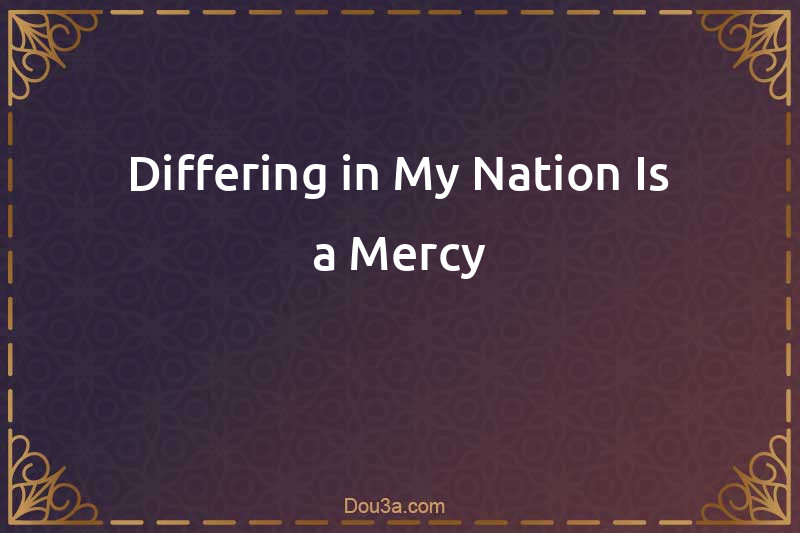 Differing in My Nation Is a Mercy
