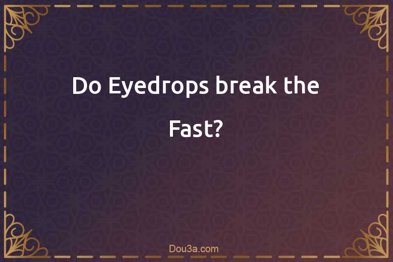Do Eyedrops break the Fast?