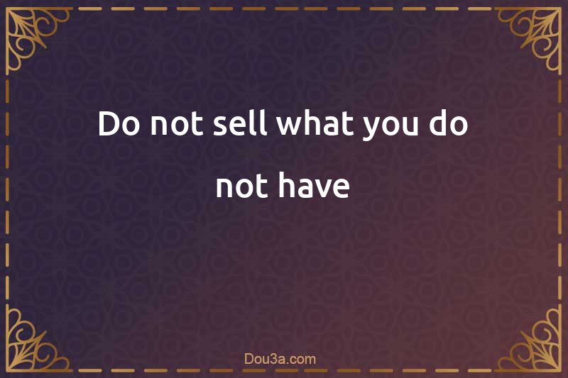 Do not sell what you do not have