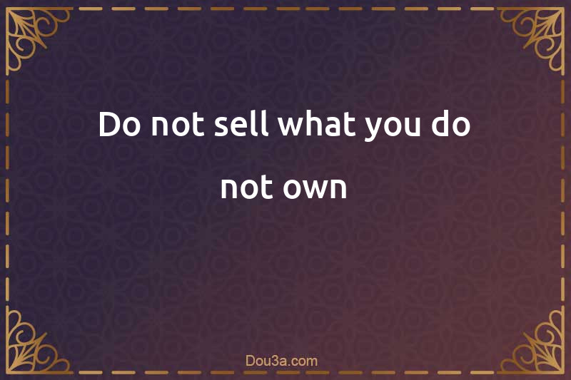 Do not sell what you do not own
