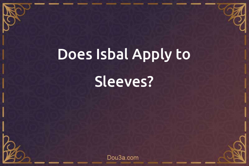 Does Isbal Apply to Sleeves?
