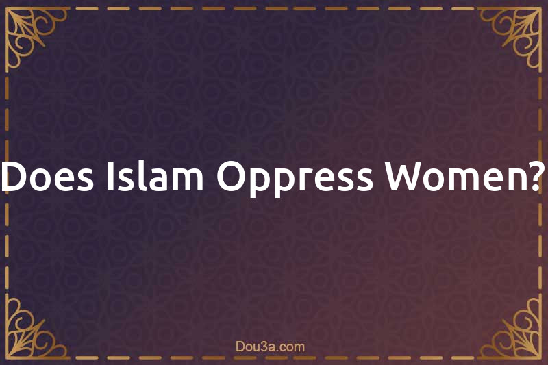 Does Islam Oppress Women?