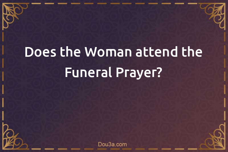 Does the Woman attend the Funeral Prayer?