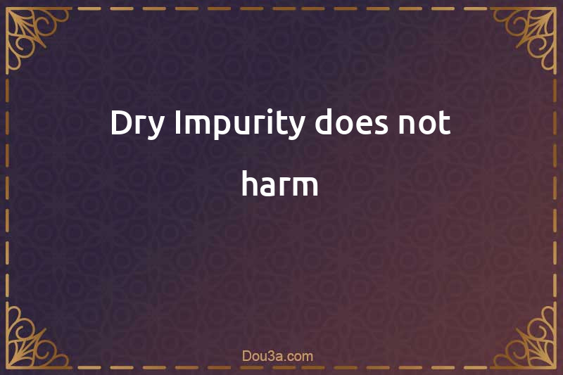 Dry Impurity does not harm