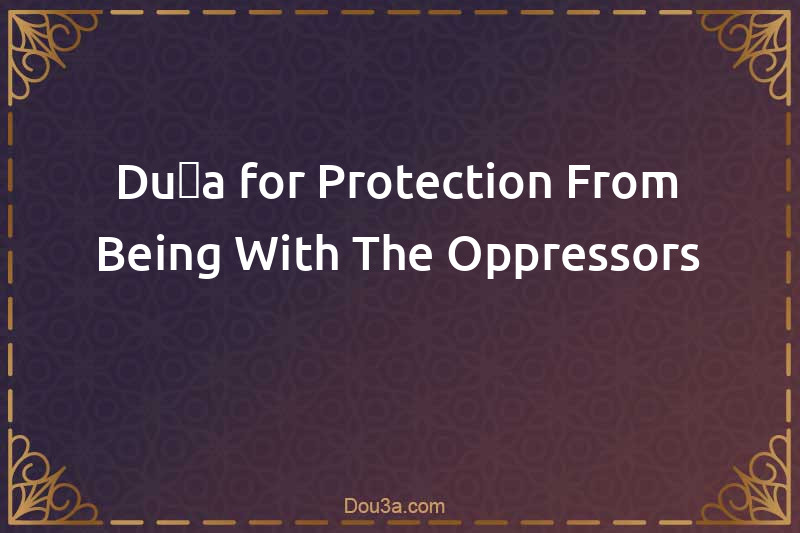 Dua for Protection From Being With The Oppressors