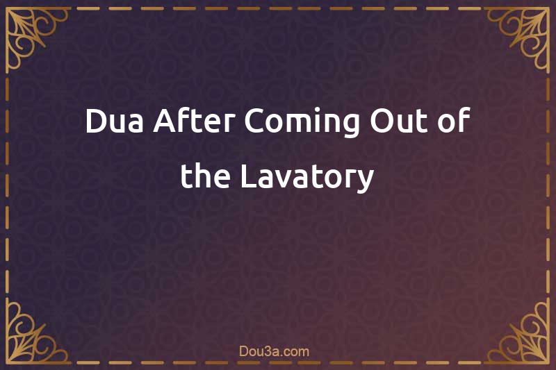 Dua After Coming Out of the Lavatory