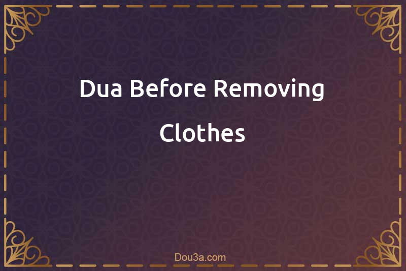 Dua Before Removing Clothes