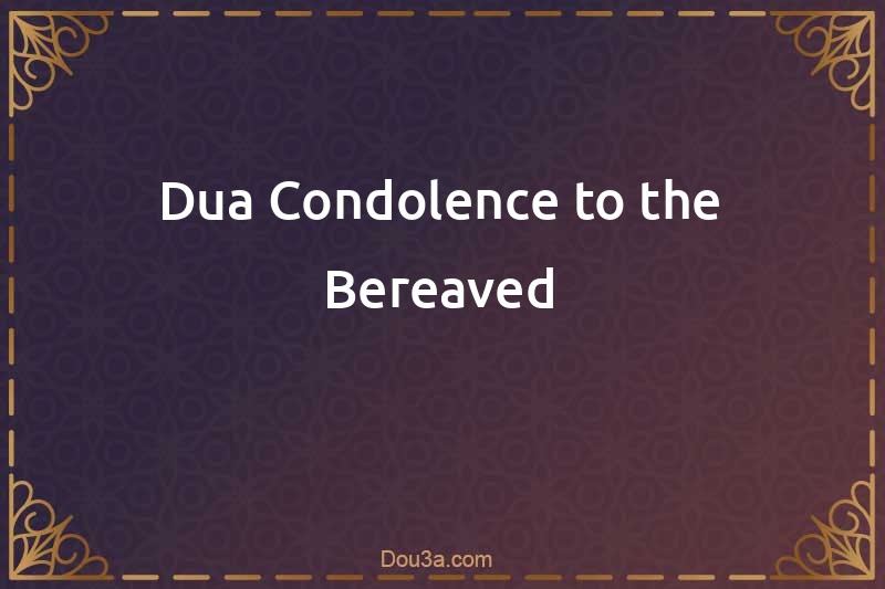 Dua Condolence to the Bereaved