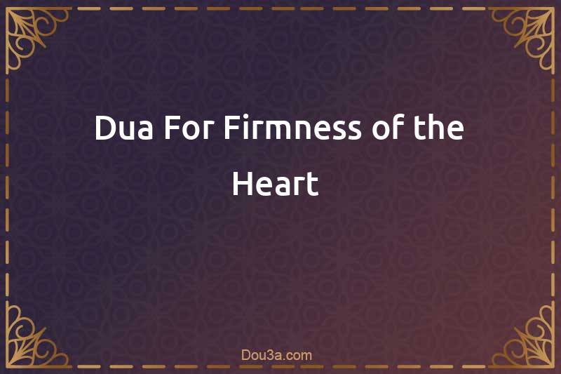 Dua For Firmness of the Heart  