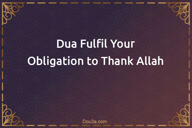 Dua Fulfil Your Obligation to Thank Allah