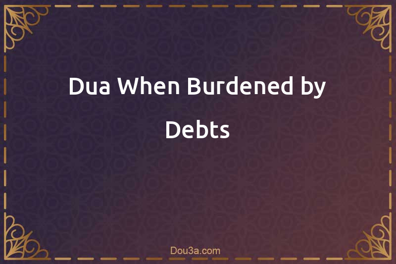 Dua When Burdened by Debts