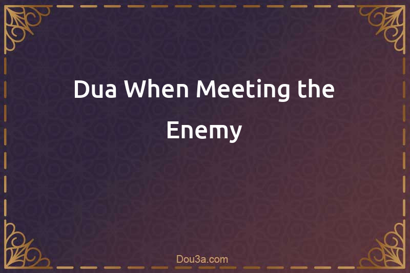 Dua When Meeting the Enemy