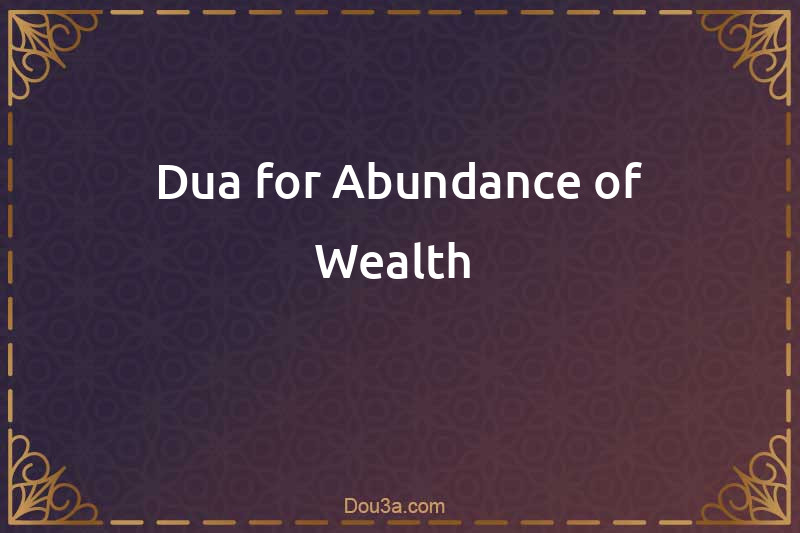 Dua for Abundance of Wealth 