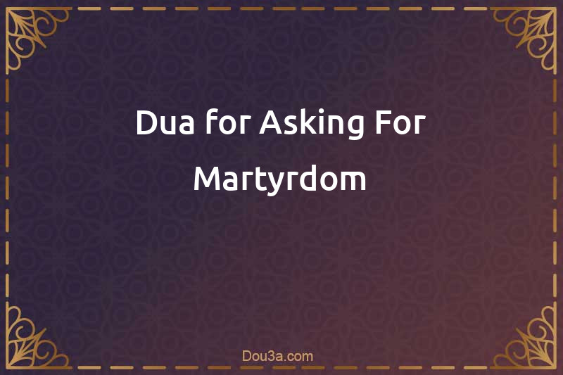 Dua for Asking For Martyrdom