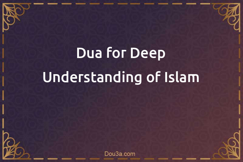 Dua for Deep Understanding of Islam