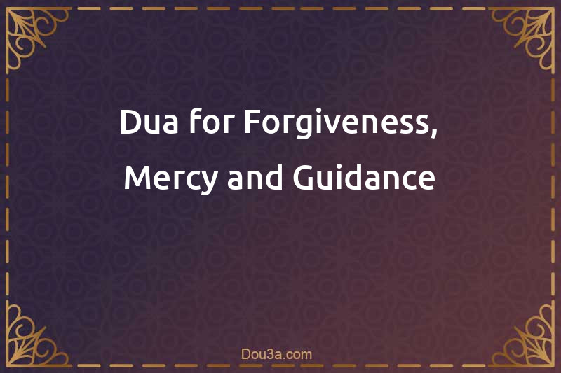 Dua for Forgiveness, Mercy and Guidance