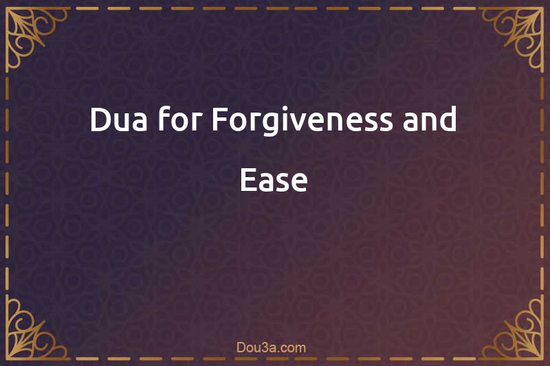 Dua for Forgiveness and Ease