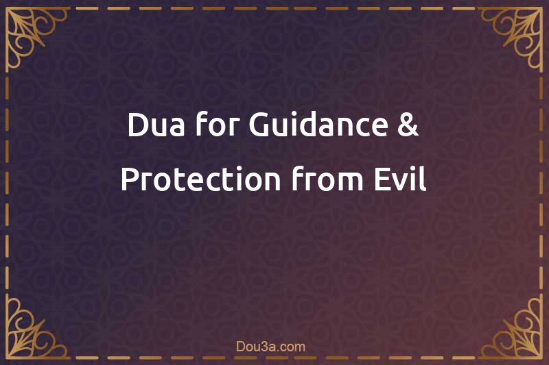Dua for Guidance & Protection from Evil