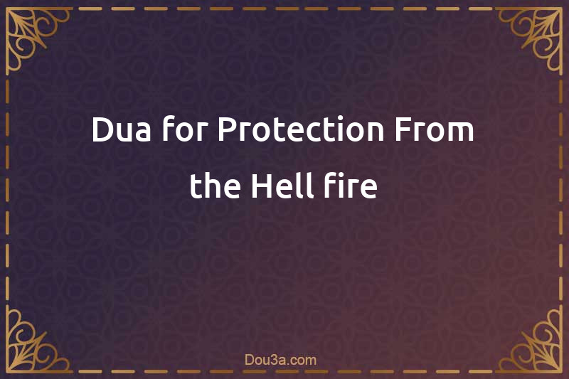 Dua for Protection From the Hell-fire