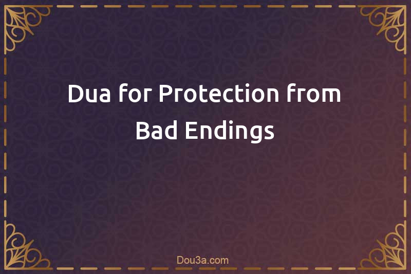 Dua for Protection from Bad Endings