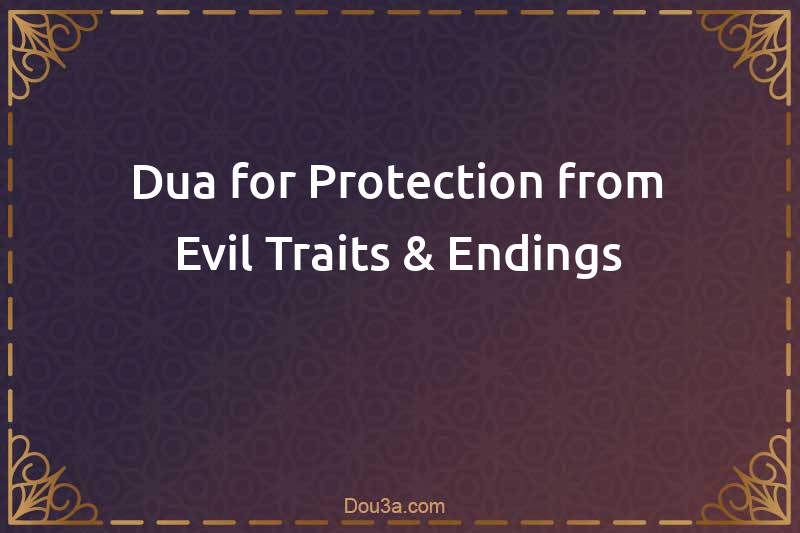 Dua for Protection from Evil Traits & Endings
