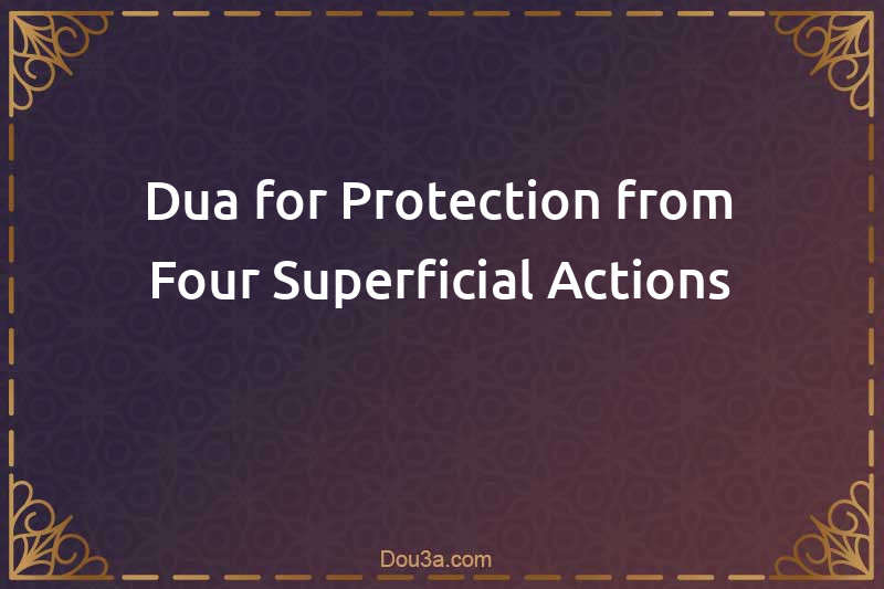 Dua for Protection from Four Superficial Actions