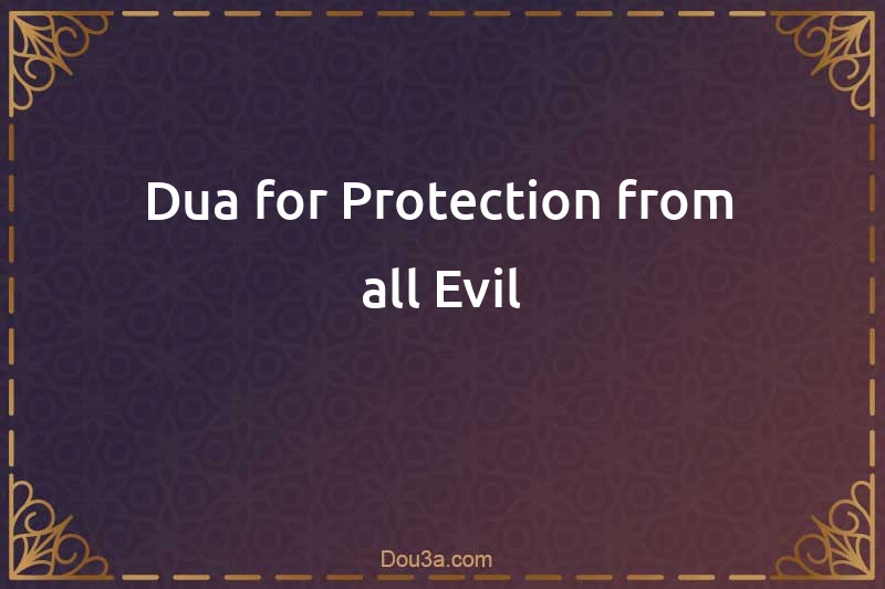 Dua for Protection from all Evil