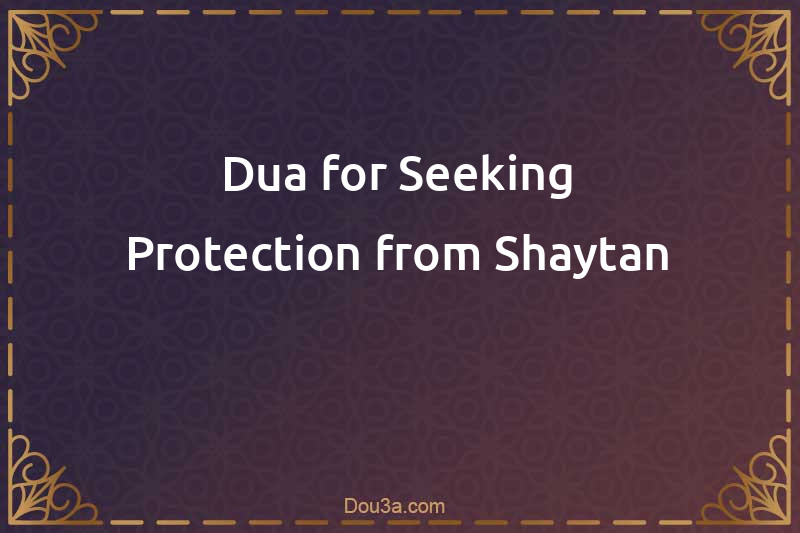 Dua for Seeking Protection from Shaytan
