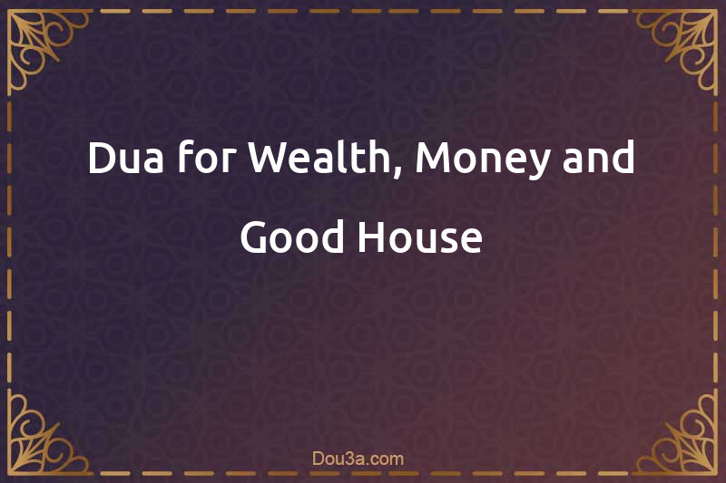 Dua for Wealth, Money and Good House
