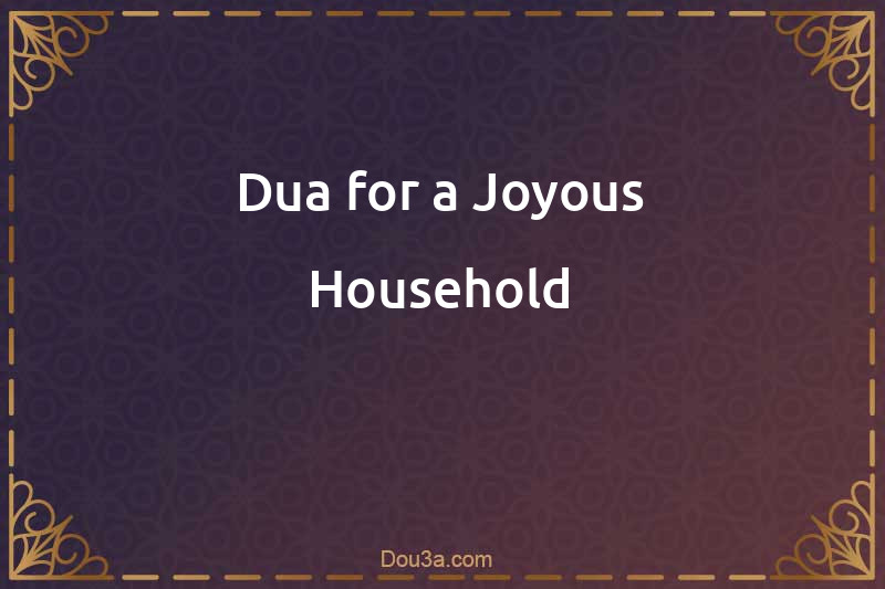 Dua for a Joyous Household