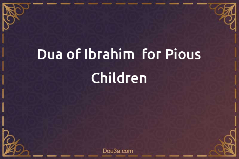 Dua of Ibrahim  for Pious Children