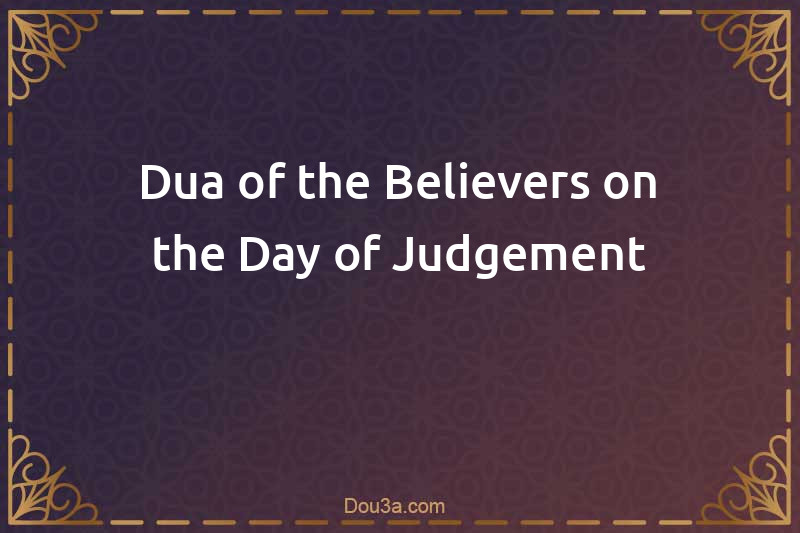 Dua of the Believers on the Day of Judgement