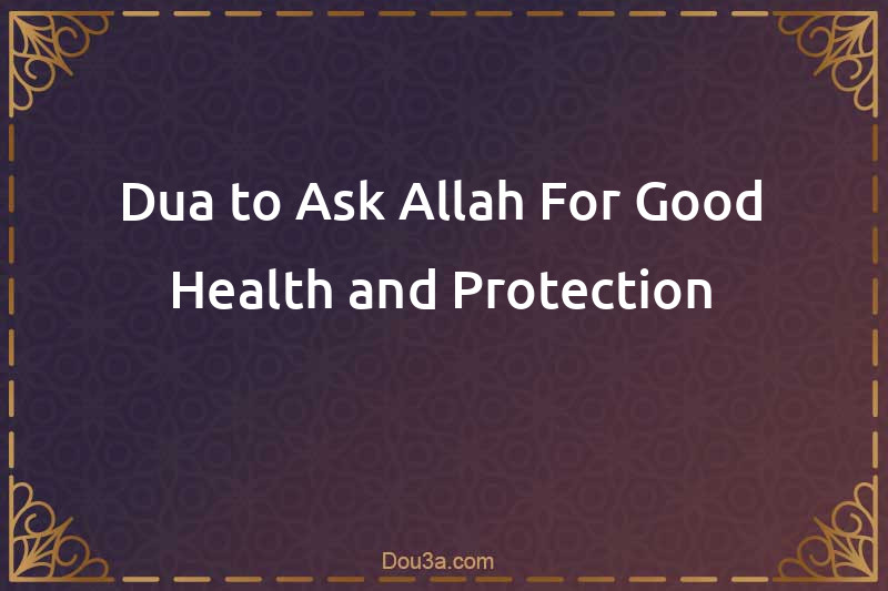 Dua to Ask Allah For Good Health and Protection
