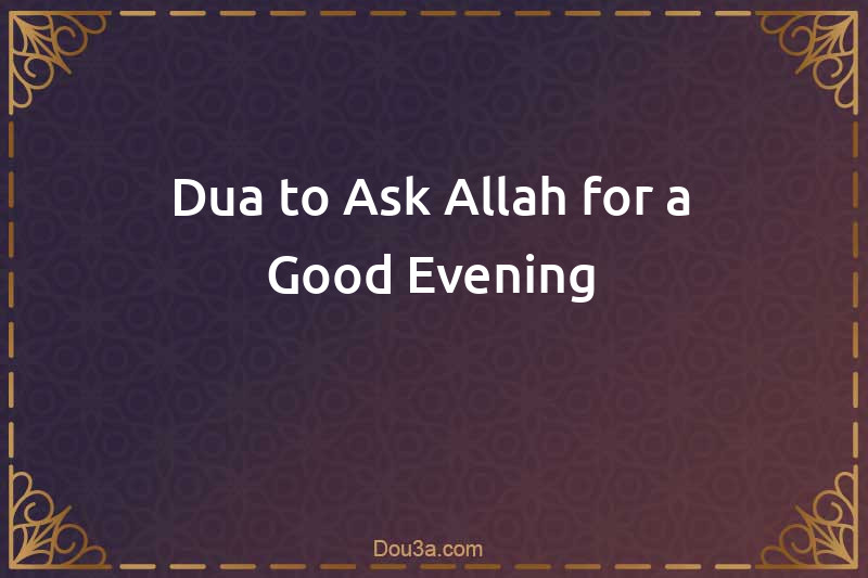 Dua to Ask Allah for a Good Evening