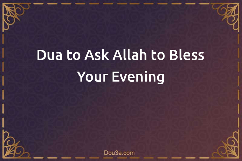 Dua to Ask Allah to Bless Your Evening