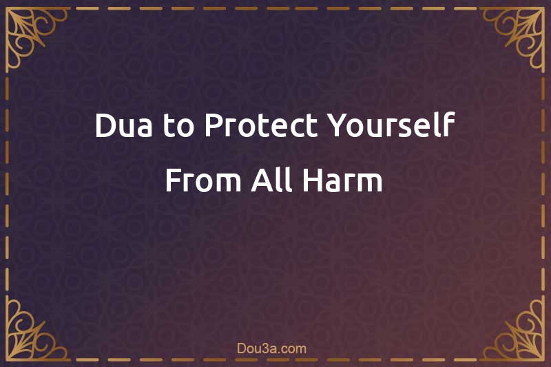 Dua to Protect Yourself From All Harm