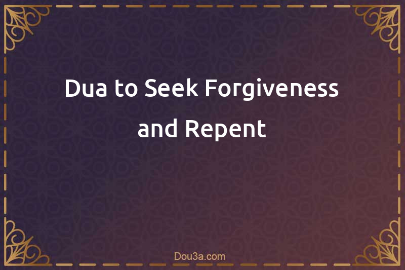 Dua to Seek Forgiveness and Repent
