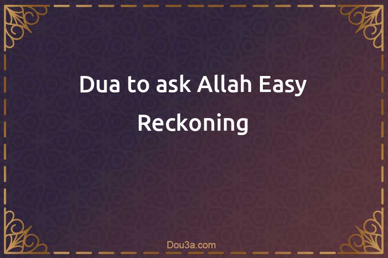 Dua to ask Allah Easy Reckoning