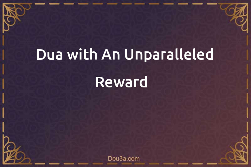 Dua with An Unparalleled Reward  