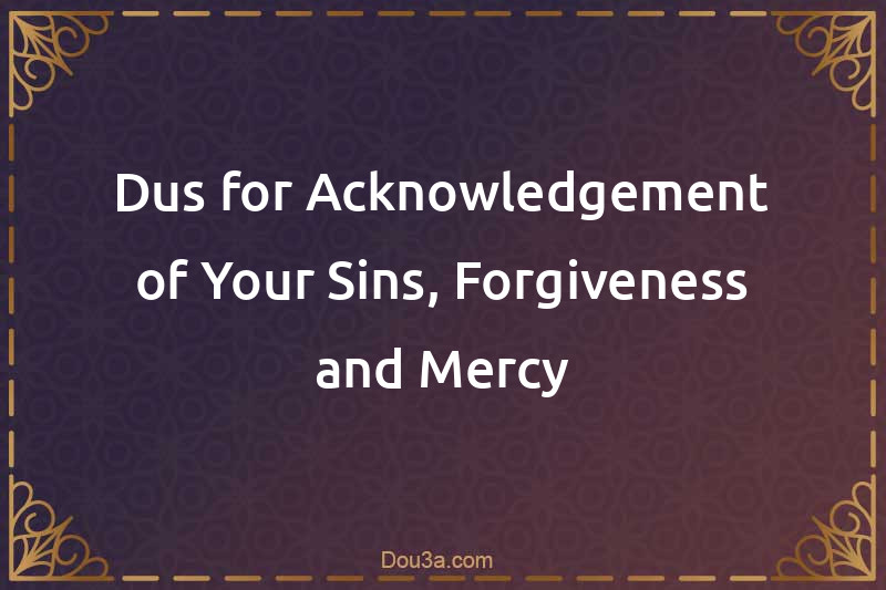 Dua for Acknowledgement of Your Sins, Forgiveness and Mercy