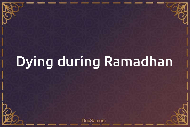Dying during Ramadhan