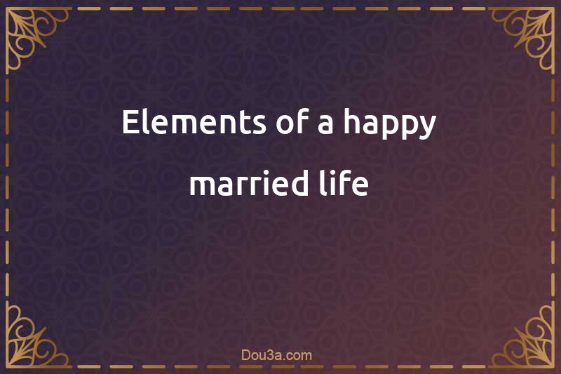Elements of a happy married life