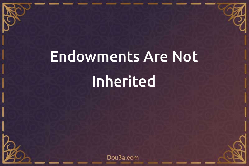Endowments Are Not Inherited