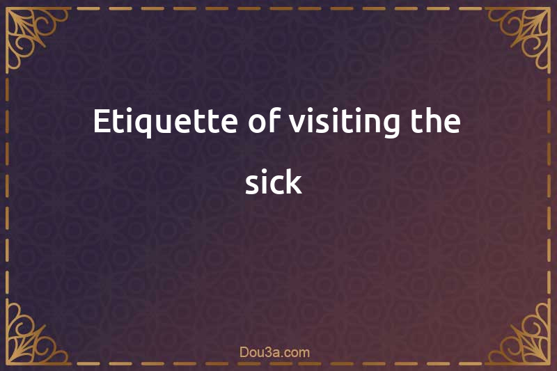 Etiquette of visiting the sick 
