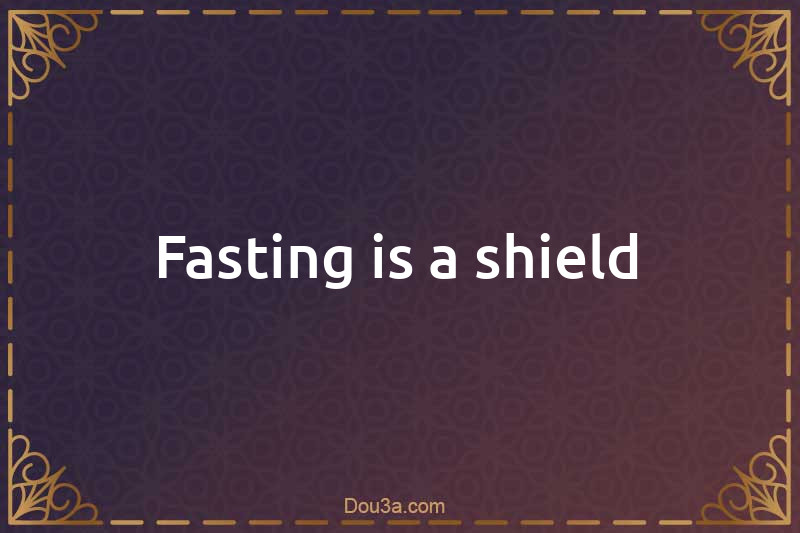 Fasting is a shield