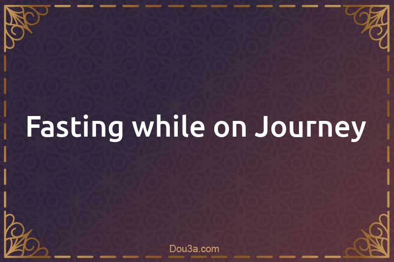 Fasting while on Journey